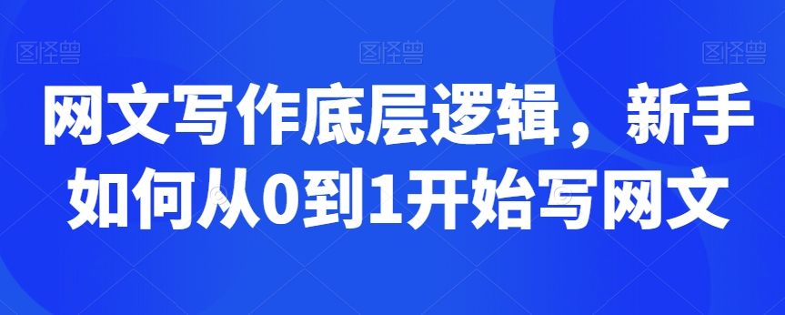 网文写作底层逻辑，新手如何从0到1开始写网文-苏柒资源库