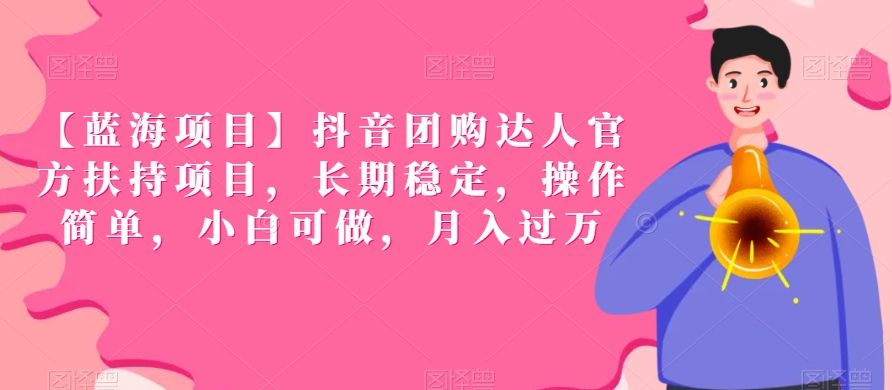 【蓝海项目】抖音团购达人官方扶持项目，长期稳定，操作简单，小白可做，月入过万【揭秘】-苏柒资源库