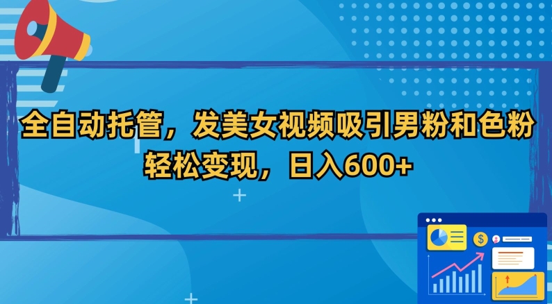 全自动托管，发美女视频吸引男粉和色粉，轻松变现，日入600+【揭秘】-苏柒资源库