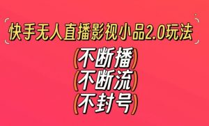 快手无人直播影视小品2.0玩法,不断流,不封号,不需要会剪辑,每天能稳定500-1000+【揭秘】-苏柒资源库