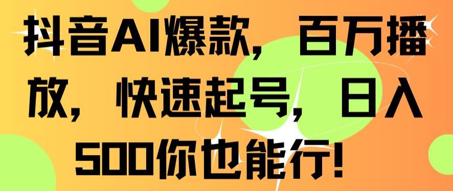 抖音AI爆款，百万播放，快速起号，日入500你也能行【揭秘】-苏柒资源库