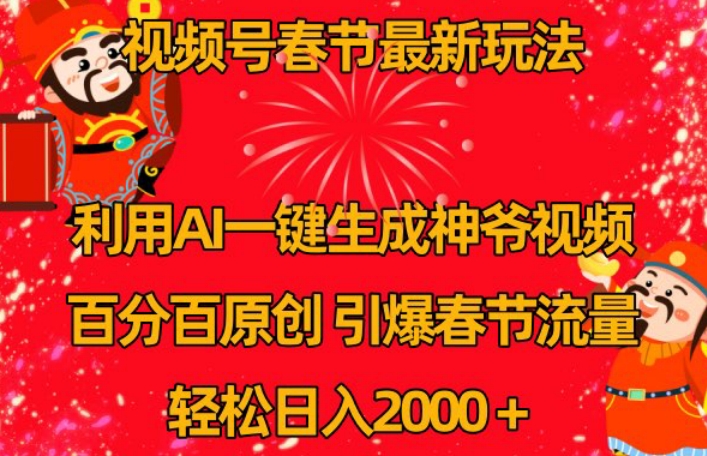 视频号春节最新玩法，利用AI一键生成财神爷视频，百分百原创，引爆春节流量，轻松日入2000＋【揭秘】-苏柒资源库