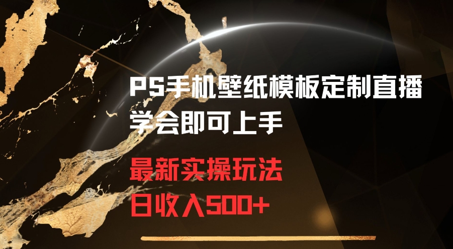 PS手机壁纸模板定制直播最新实操玩法学会即可上手日收入500+【揭秘】-苏柒资源库