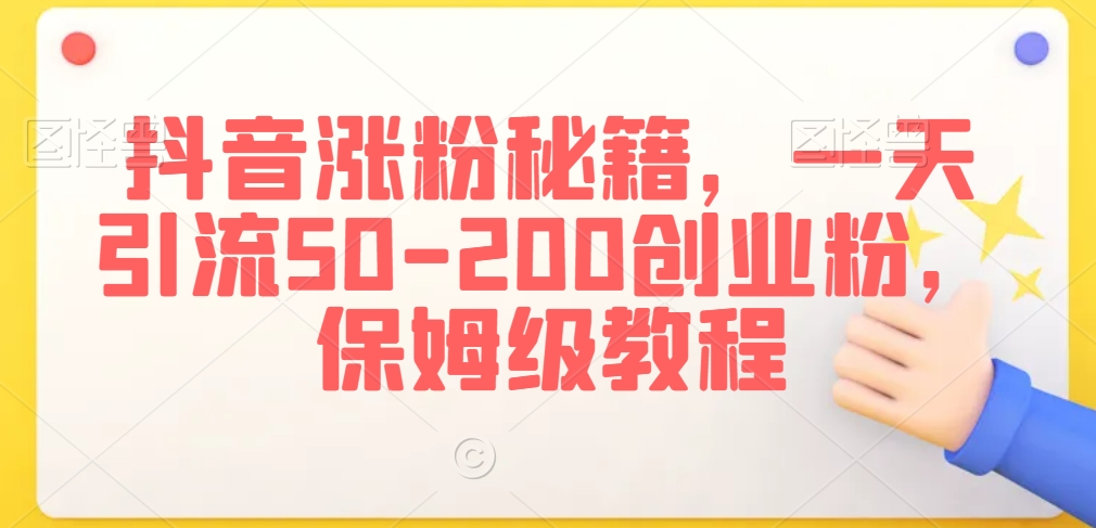 抖音涨粉秘籍，一天引流50-200创业粉，保姆级教程【揭秘】-苏柒资源库