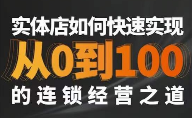 星哥·实体如何快速实现从0-100的连锁经营之道-苏柒资源库