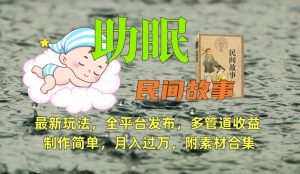 助眠式民间故事最新玩法，全平台发布，多管道收益，制作简单【附素材合集】-苏柒资源库