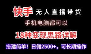 快手无人直播带货,手机电脑都可以,18种变现思路详解,搭建简单日佣2500+【揭秘】-苏柒资源库