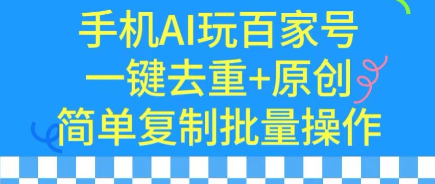 用手机AI玩百家号，一键去重+原创，简单复制批量操作【揭秘】-苏柒资源库