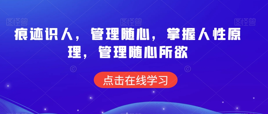痕迹识人，管理随心，掌握人性原理，管理随心所欲-苏柒资源库