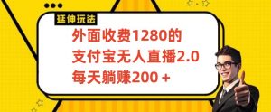 外面收费1280的支付宝无人直播2.0项目，每天躺赚200+，保姆级教程【揭秘】-苏柒资源库