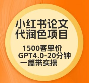 毕业季小红书论文代润色项目,本科1500,专科1200,高客单GPT4.0-20分钟一篇带实操【揭秘】-苏柒资源库