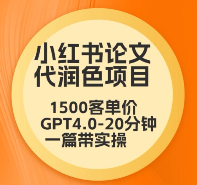 毕业季小红书论文代润色项目，本科1500，专科1200，高客单GPT4.0-20分钟一篇带实操【揭秘】-苏柒资源库
