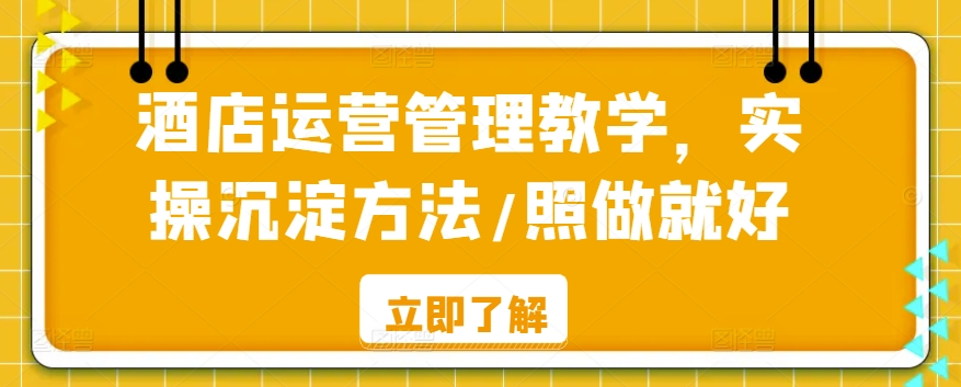 酒店运营管理教学，实操沉淀方法/照做就好-苏柒资源库