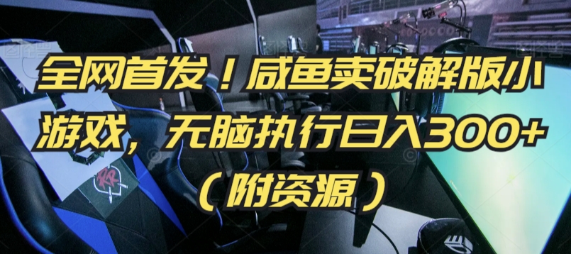全网首发！咸鱼卖破解版小游戏，无脑执行日入300+（附资源）【揭秘】-苏柒资源库