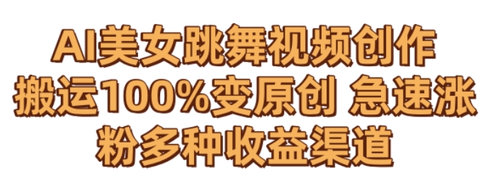 AI美女跳舞视频0成本创作，骚操作搬运，100%变原创，急速涨粉，多种收益渠道【揭秘】-苏柒资源库