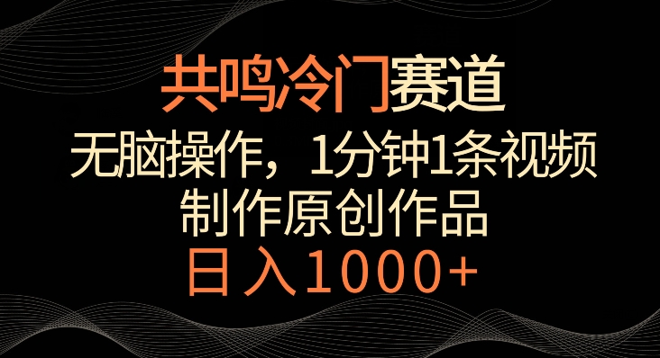 共鸣冷门赛道，无脑操作，一分钟一条视频，日入1000+【揭秘】-苏柒资源库