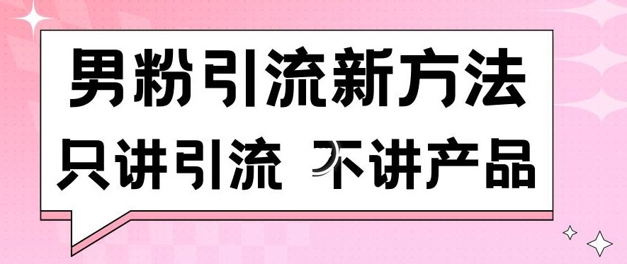 男粉引流新方法日引流100多个男粉只讲引流不讲产品不违规不封号【揭秘】-苏柒资源库