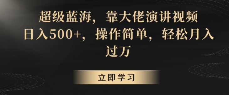 超级蓝海，靠大佬演讲视频，日入500+，操作简单，轻松月入过万【揭秘】-苏柒资源库