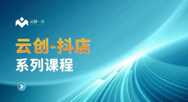 云创一方-抖店系列课，​抖店商城、商品卡、无货源等玩法-苏柒资源库