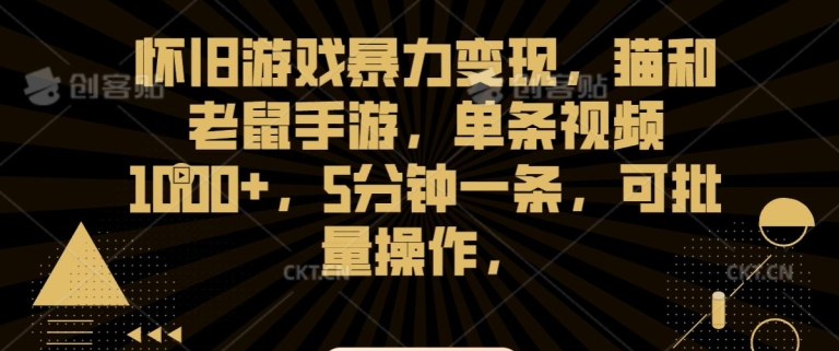 怀旧游戏暴力变现，猫和老鼠手游，单条视频1000+，5分钟一条，可批量操作【揭秘】-苏柒资源库