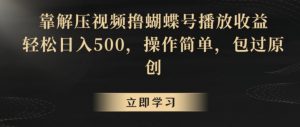靠解压视频撸蝴蝶号播放收益,轻松日入500,操作简单,包过原创【揭秘】-苏柒资源库