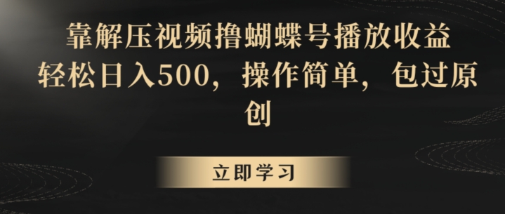 靠解压视频撸蝴蝶号播放收益，轻松日入500，操作简单，包过原创【揭秘】-苏柒资源库