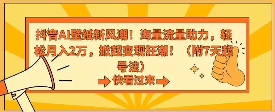 抖音AI壁纸新风潮！海量流量助力，轻松月入2万，掀起变现狂潮【揭秘】-苏柒资源库