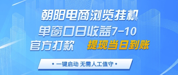 朝阳电商浏览挂G，单窗口日收益7-10，官方打款，单日提现到账，支持手机电脑【揭秘】-苏柒资源库