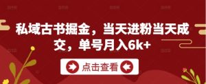 私域古书掘金,当天进粉当天成交,单号月入6k+-苏柒资源库