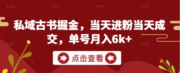 私域古书掘金，当天进粉当天成交，单号月入6k+-苏柒资源库
