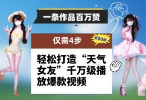 一条作品百万赞！ 只需4步，轻松打造“天气女友”千万级播放爆款视频-苏柒资源库