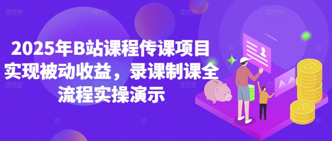 2025年B站课程传课项目实现被动收益，录课制课全流程实操演示-苏柒资源库