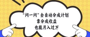 问一问全自动分成计划,靠分成收益也能月入过1W【揭秘】-苏柒资源库