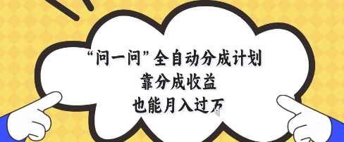 问一问全自动分成计划，靠分成收益也能月入过1W【揭秘】-苏柒资源库