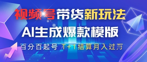 视频号带货新玩法，AI生成，百分百原创爆款模版，百分百起号，高佣商品T+1结算月入过W【揭秘】-苏柒资源库
