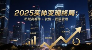 2025实体变现终局：私域高客单+发售+团队管理-苏柒资源库