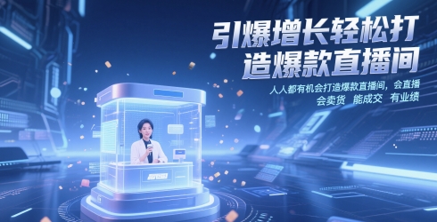 引爆增长轻松打造爆款直播间，​人人都有机会打造爆款直播间，会直播 会卖货 能成交 有业绩-苏柒资源库