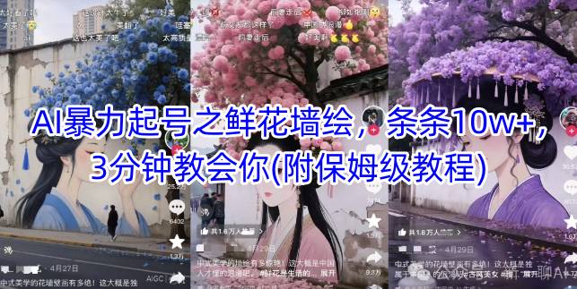 AI暴力起号之鲜花墙绘，条条10w+，3分钟教会你(附保姆级教程)-苏柒资源库