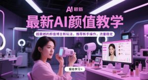最新AI颜值教学,超震撼的颜值博主新玩法,推荐新手操作,流量稳定-苏柒资源库