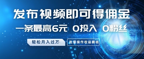 发布视频即可得佣金，一条最高6元，0投入 0粉丝  会发视频就行，月入过W，批量操作收益翻倍【揭秘】-苏柒资源库