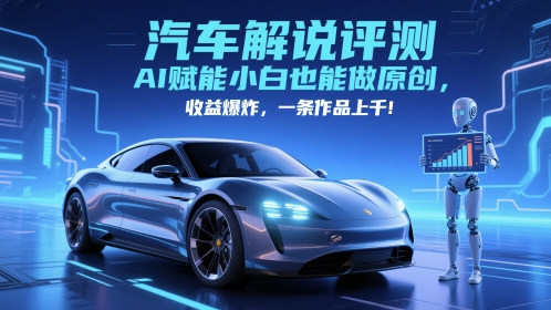 抖音汽车解说评测赛道，AI赋能小白也能做原创，收益爆炸，一条作品上千-苏柒资源库