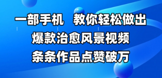 一部手机，教你轻松做出爆款治愈风景视频，条条作品点赞破W-苏柒资源库