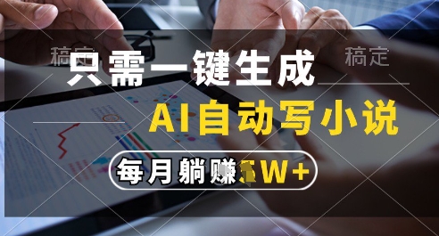 只需一键生成，AI全自动写小说，可一键生成120w字，每月躺着收益过1w+【揭秘】-苏柒资源库