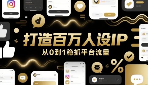打造百万人设IP，从0到1稳抓平台流量-苏柒资源库