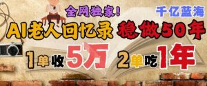 AI帮老人写回忆录,可以稳做50年的蓝海赛道,一单收2-3W,2单吃一年,长久可持续-苏柒资源库