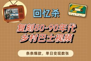 回忆杀！复刻80-90年代乡村巴士视频，条条爆款，单日变现数张-苏柒资源库