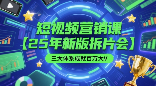 短视频营销课【25年新版拆片会】三大体系成就百万大V，包含正课、拆片会、手把手教学直播课等-苏柒资源库