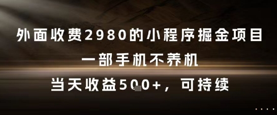 外面收费2980的小程序掘金项目，一部手机不养机，当天收益5张+，可持续【揭秘】-苏柒资源库