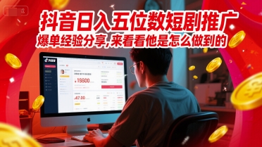 抖音日入五位数短剧推广爆单经验分享，来看看他是怎么做到的？-苏柒资源库
