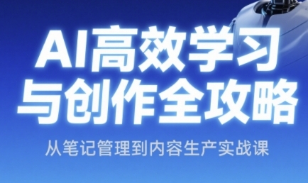 AI高效学习与创作全攻略，从笔记管理到内容生产实战课-苏柒资源库